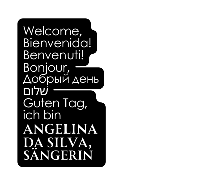 Welcome Bienvenida Benvenuti Bonjour Добрый день ש לום Guten Tag ich bin Angelina da Silva Sängerin